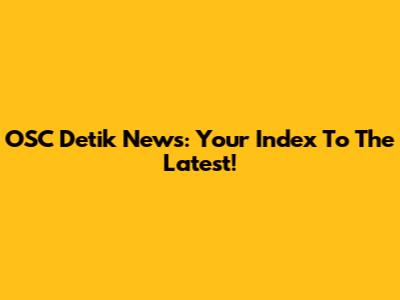 OSC Detik News: Your Index To The Latest!