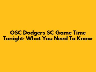 OSC Dodgers SC Game Time Tonight: What You Need To Know