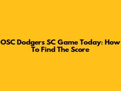 OSC Dodgers SC Game Today: How To Find The Score