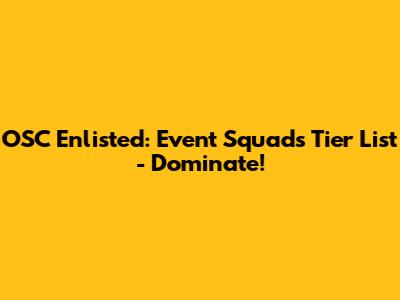OSC Enlisted: Event Squads Tier List - Dominate!