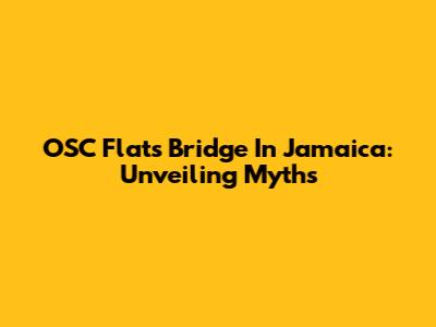 OSC Flats Bridge In Jamaica: Unveiling Myths