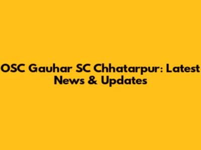 OSC Gauhar SC Chhatarpur: Latest News & Updates