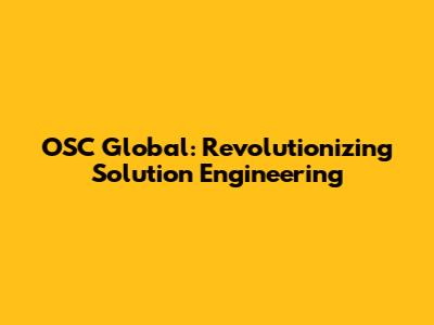 OSC Global: Revolutionizing Solution Engineering