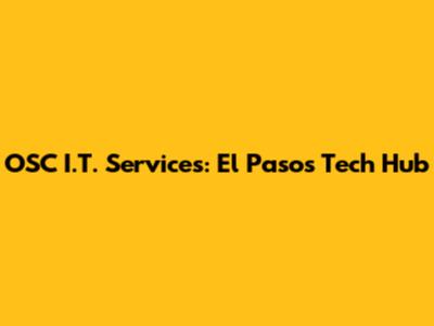 OSC I.T. Services: El Paso's Tech Hub
