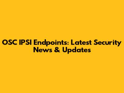 OSC IPSI Endpoints: Latest Security News & Updates