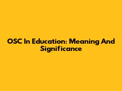 OSC In Education: Meaning And Significance