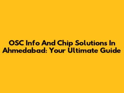 OSC Info And Chip Solutions In Ahmedabad: Your Ultimate Guide