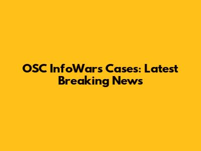 OSC InfoWars Cases: Latest Breaking News