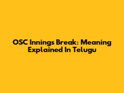 OSC Innings Break: Meaning Explained In Telugu