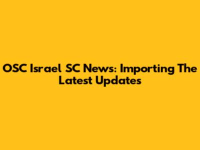 OSC Israel SC News: Importing The Latest Updates