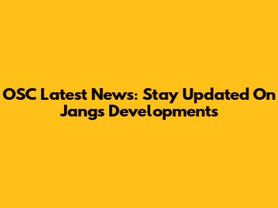 OSC Latest News: Stay Updated On Jang's Developments