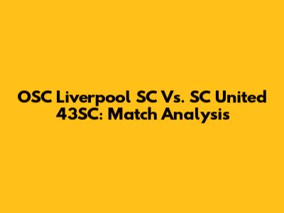 OSC Liverpool SC Vs. SC United 43SC: Match Analysis