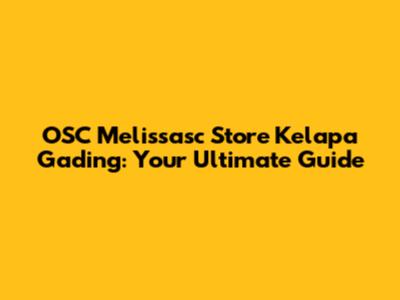 OSC Melissasc Store Kelapa Gading: Your Ultimate Guide
