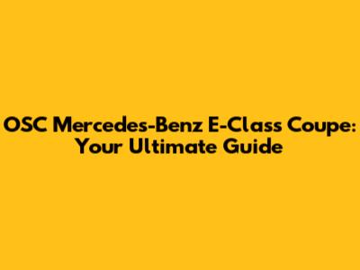 OSC Mercedes-Benz E-Class Coupe: Your Ultimate Guide