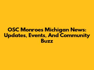 OSC Monroe's Michigan News: Updates, Events, And Community Buzz