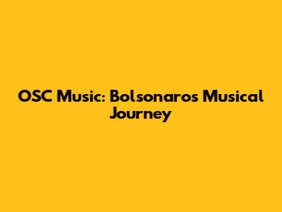 OSC Music: Bolsonaro's Musical Journey