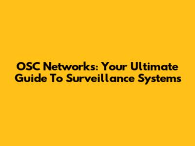 OSC Networks: Your Ultimate Guide To Surveillance Systems