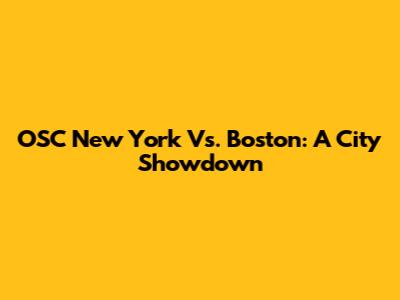 OSC New York Vs. Boston: A City Showdown