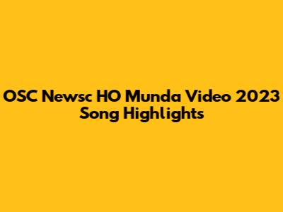 OSC Newsc HO Munda Video 2023 Song Highlights