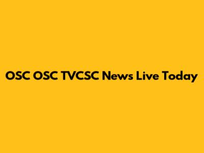 OSC OSC TVCSC News Live Today