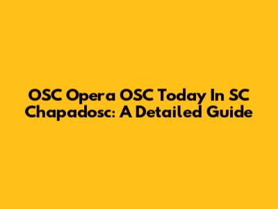 OSC Opera OSC Today In SC Chapadosc: A Detailed Guide