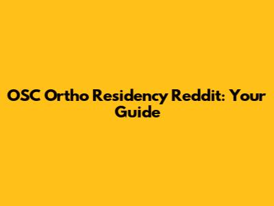OSC Ortho Residency Reddit: Your Guide
