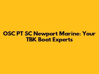 OSC PT SC Newport Marine: Your TBK Boat Experts