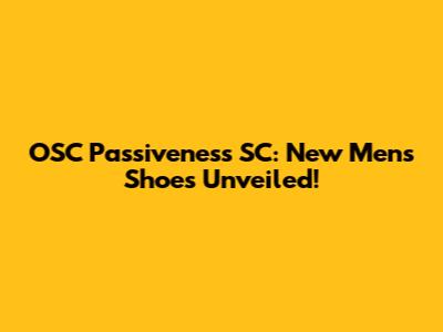 OSC Passiveness SC: New Men's Shoes Unveiled!