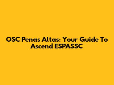 OSC Penas Altas: Your Guide To Ascend ESPASSC