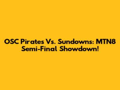 OSC Pirates Vs. Sundowns: MTN8 Semi-Final Showdown!