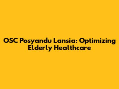 OSC Posyandu Lansia: Optimizing Elderly Healthcare