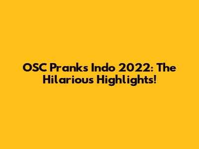 OSC Pranks Indo 2022: The Hilarious Highlights!