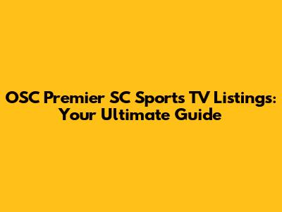 OSC Premier SC Sports TV Listings: Your Ultimate Guide