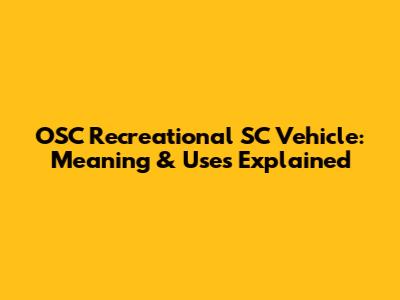 OSC Recreational SC Vehicle: Meaning & Uses Explained