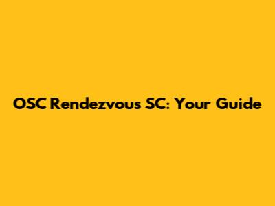 OSC Rendezvous SC: Your Guide