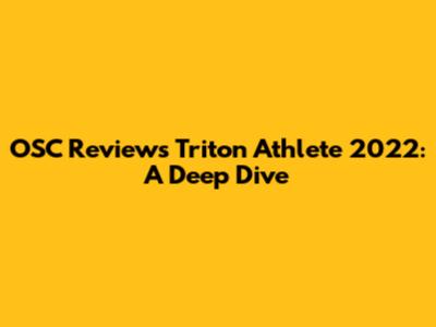 OSC Reviews Triton Athlete 2022: A Deep Dive