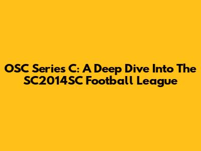OSC Series C: A Deep Dive Into The SC2014SC Football League