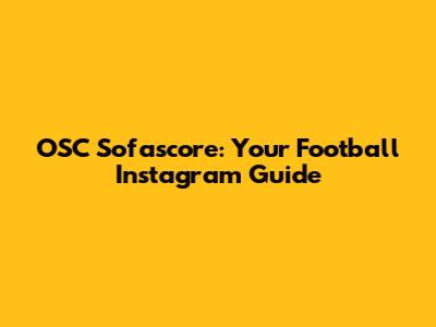 OSC Sofascore: Your Football Instagram Guide