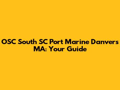 OSC South SC Port Marine Danvers MA: Your Guide