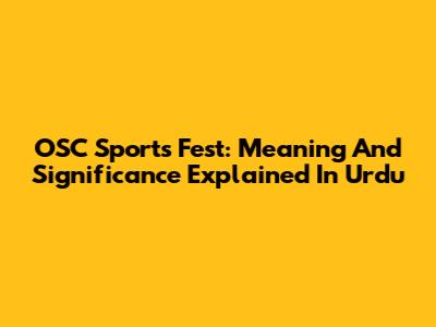 OSC Sports Fest: Meaning And Significance Explained In Urdu