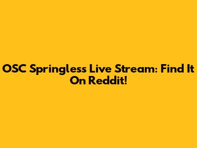 OSC Springless Live Stream: Find It On Reddit!