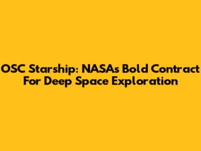 OSC Starship: NASA's Bold Contract For Deep Space Exploration
