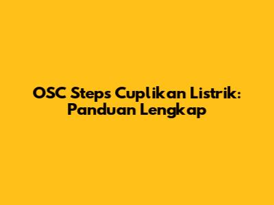 OSC Steps Cuplikan Listrik: Panduan Lengkap
