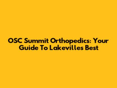 OSC Summit Orthopedics: Your Guide To Lakeville's Best
