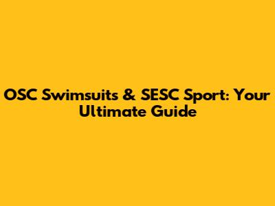 OSC Swimsuits & SESC Sport: Your Ultimate Guide