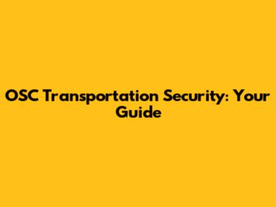 OSC Transportation Security: Your Guide