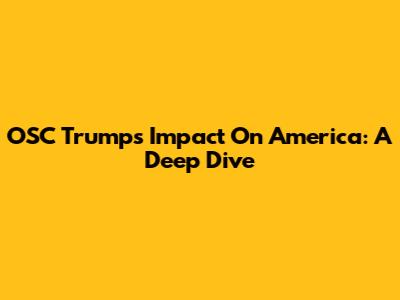 OSC Trump's Impact On America: A Deep Dive
