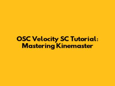 OSC Velocity SC Tutorial: Mastering Kinemaster