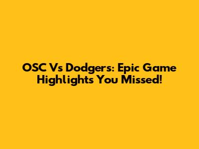 OSC Vs Dodgers: Epic Game Highlights You Missed!