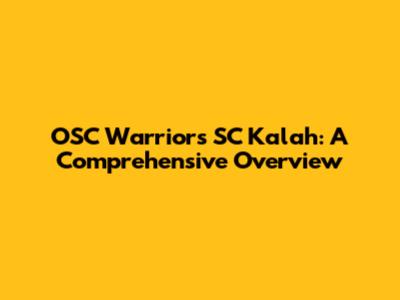 OSC Warriors SC Kalah: A Comprehensive Overview